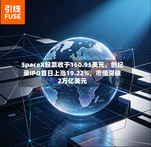 SpaceX股票收于160.95美元，创纪录IPO首日上涨19.22%	，市值突破2万亿美元-第2张图片