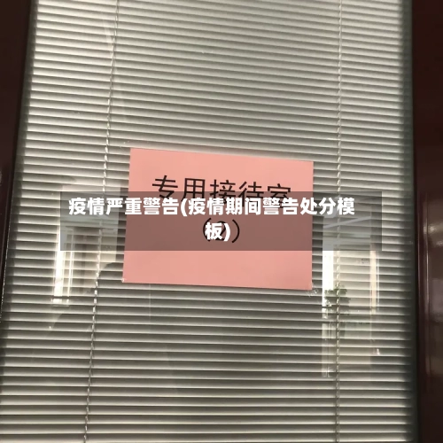 疫情严重警告(疫情期间警告处分模板)