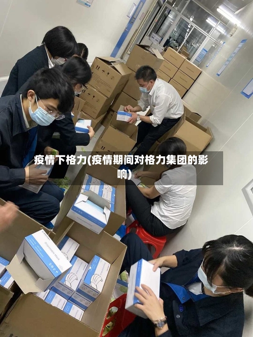 疫情下格力(疫情期间对格力集团的影响)-第2张图片