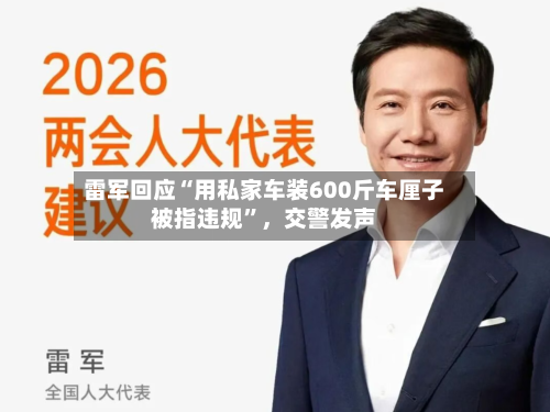 雷军回应“用私家车装600斤车厘子被指违规”	，交警发声-第2张图片