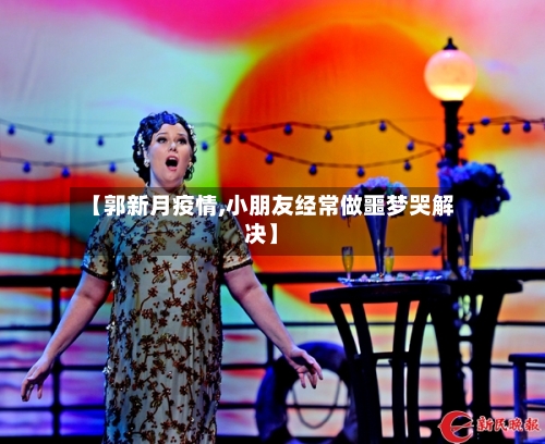 【郭新月疫情,小朋友经常做噩梦哭解决】