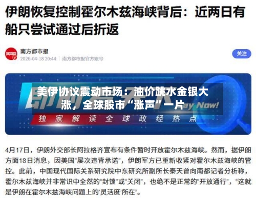 美伊协议震动市场：油价跳水金银大涨，全球股市“涨声”一片