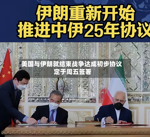 美国与伊朗就结束战争达成初步协议 定于周五签署
