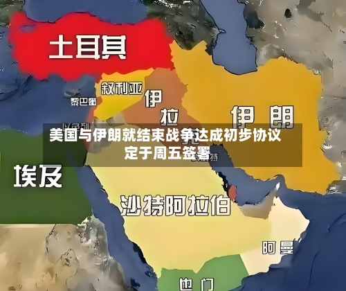 美国与伊朗就结束战争达成初步协议 定于周五签署-第2张图片